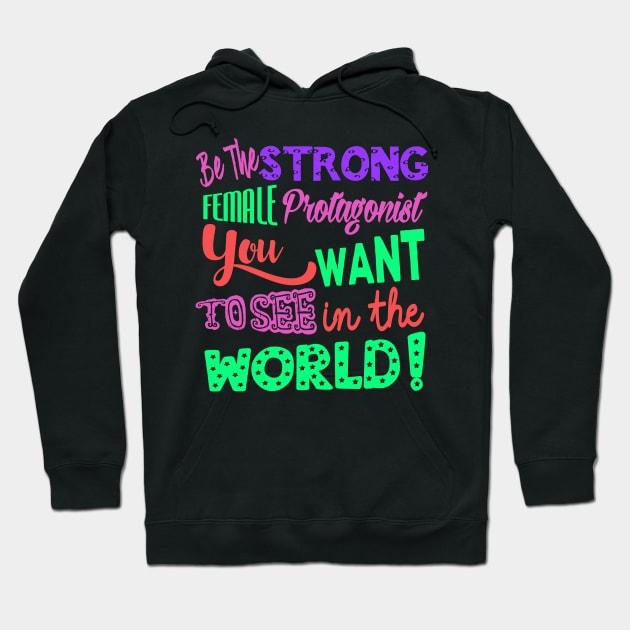 Be The Strong Female Protagonist You Want To See In The World Hoodie by LanaBanana